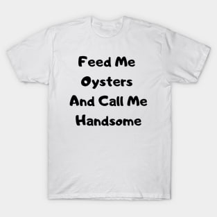 Feed Me Oysters Him T-Shirt